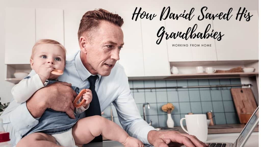 How David Saved His Grandbabies Working from Home