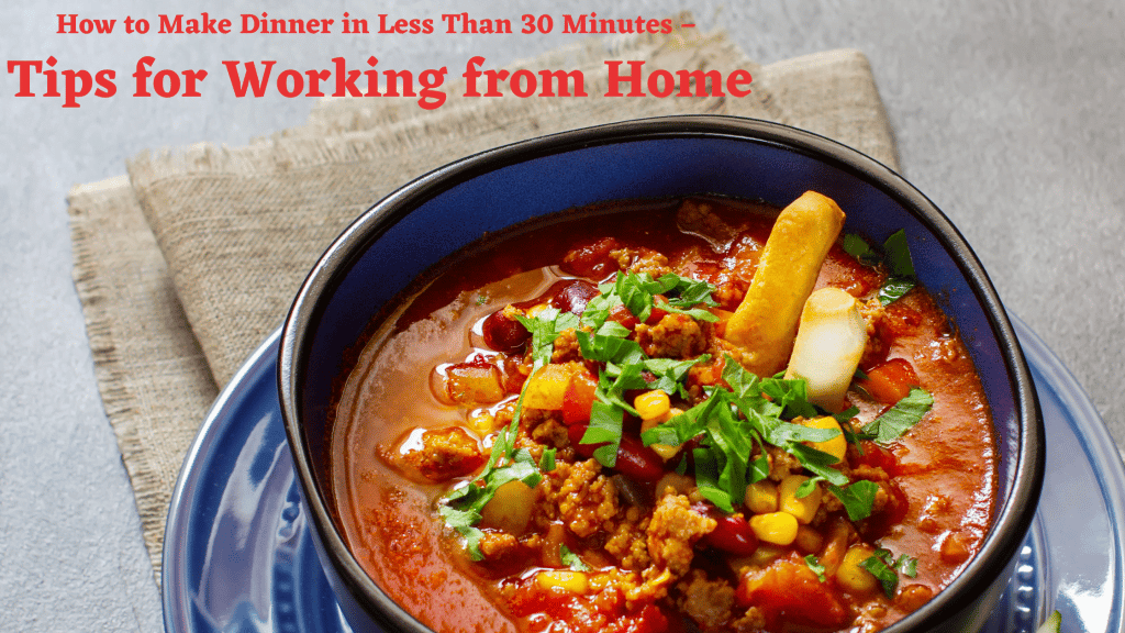 How to Make Dinner in Less Than 30 Minutes – Tips for Working from Home