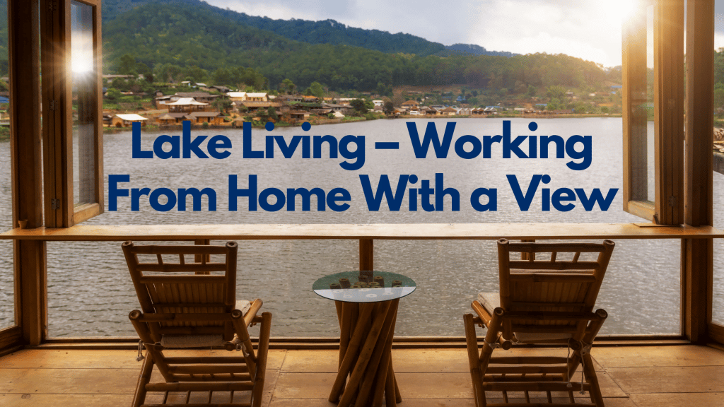 Lake Living – Working From Home With a View