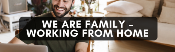 We Are Family – Working from Home