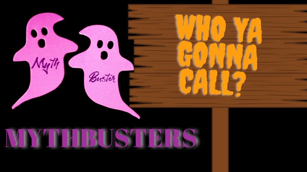Who Ya Gonna Call? Myth Busters! I Ain’t Afraid of No Myth!
